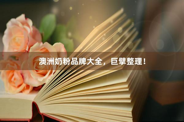澳洲奶粉品牌大全，巨擘整理！